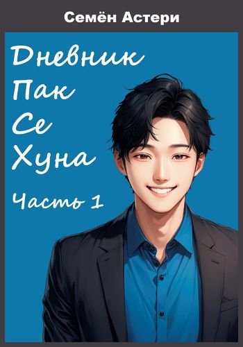 Семён Астери Дневник Пак Се Хуна. Часть 1