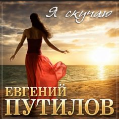 Евгений Путилов - Я скучаю /2о22