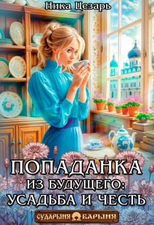 Цезарь Ника Попаданка из будущего усадьба и честь (2026)