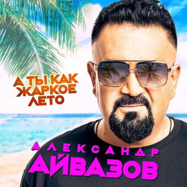 Александр Айвазов а ты как жаркое лето - Александр Айвазов а ты как жаркое лето