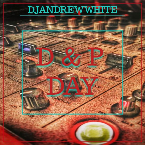 DJANDREWWHITE - D &amp;amp; P DAY #4