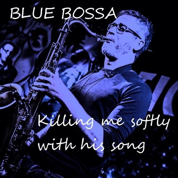 Blue Bossa - Killing Me Softly with His Song