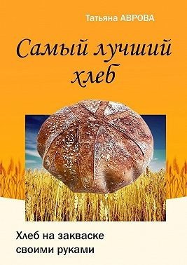 Самый лучший хлеб. Хлеб на закваске своими руками (2024)