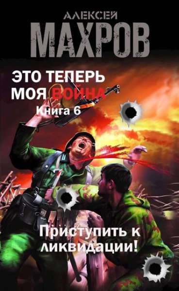 Алексей Махров Это теперь моя война! Приступить к ликвидации
