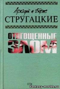 Братья Стругацкие, "Отягощенные злом"