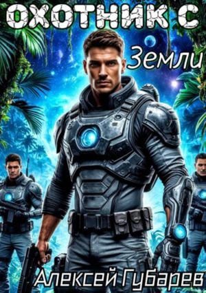 Алексей Губарев Охотник с Земли. Том 1