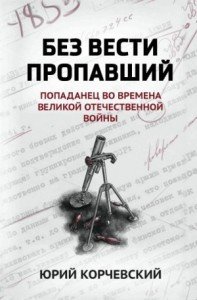 Без вести пропавший.Попаданец во времена ВОВ.Ю.Корчевский