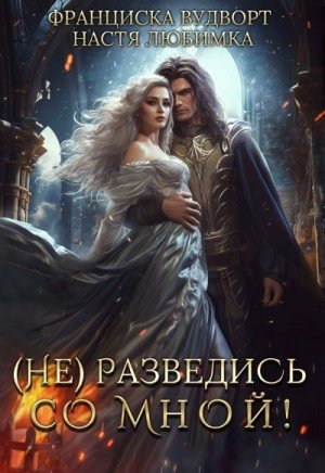 Любимка Настя, Вудворт Франциска (Не) разведись со мной!