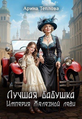 Теплова Арина Лучшая бабушка. Империя Железной леди (2026)