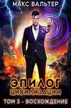 Вальтер Макс Эпилог Цивилизации. Том 3 - Восхождение
