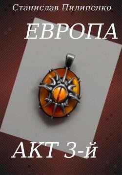 Станислав Пилипенко Европа. Акт 3-й