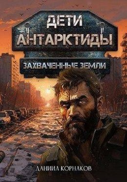 Дети Антарктиды -2.Захваченные земли.Д.Корнаков