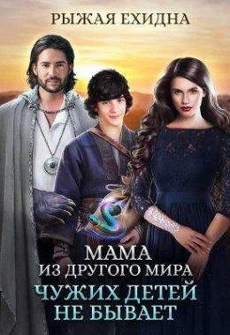 Рыжая Ехидна.МАМА ИЗ ДРУГОГО МИРА. ЧУЖИХ ДЕТЕЙ НЕ БЫВАЕТ