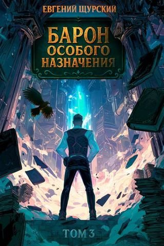 Евгений Щурский Барон особого назначения, том 3