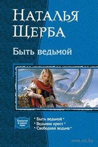 Наталья Щерба - Быть ведьмой
