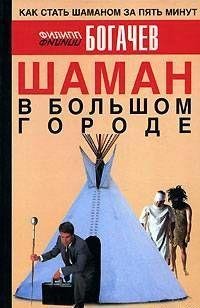 Филипп Богачёв - Шаман в большом городе