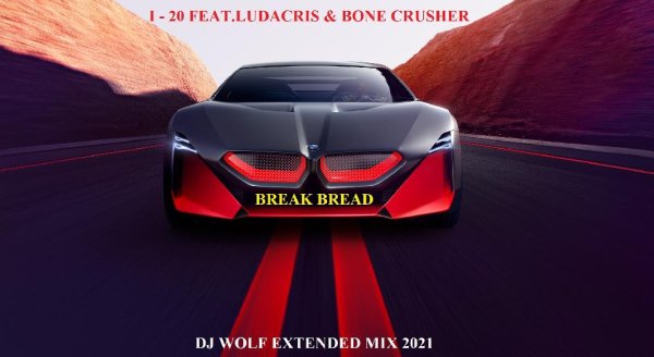I - 20 FEAT.LUDACRIS &amp; BONE CRUSHER - BREAK BREAD ( DJ WOLF EXTENDED MIX 2021 ) - I - 20 FEAT.LUDACRIS &amp; BONE CRUSHER - BREAK BREAD ( DJ WOLF EXTENDED MIX 2021 ), I - 20