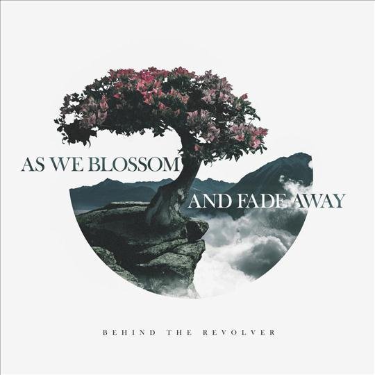 Behind the Revolver - As We Blossom and Fade Away