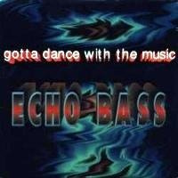 Echo Bass - Gotta Dance With The Music