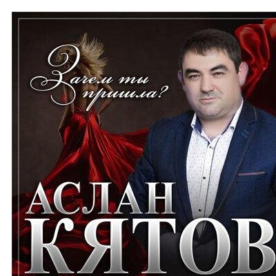 Аслан Кятов - Зачем Ты Пришла
