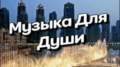Неизвестный - МУЗЫКА ДЛЯ ДУШИ + ФОНТАНЫ ДУБАИ ,,Музыка Сергей Грищук