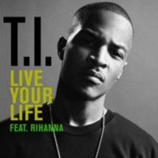 T.I. - Live Your Life  (Ft.   Rihanna)
