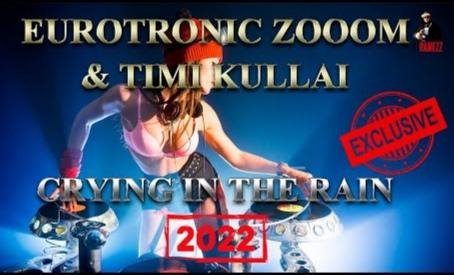 Eurotronic Zooom &amp; Timi Kullai - Crying In The Rain (Dj Ramezz Official Remix 2022)