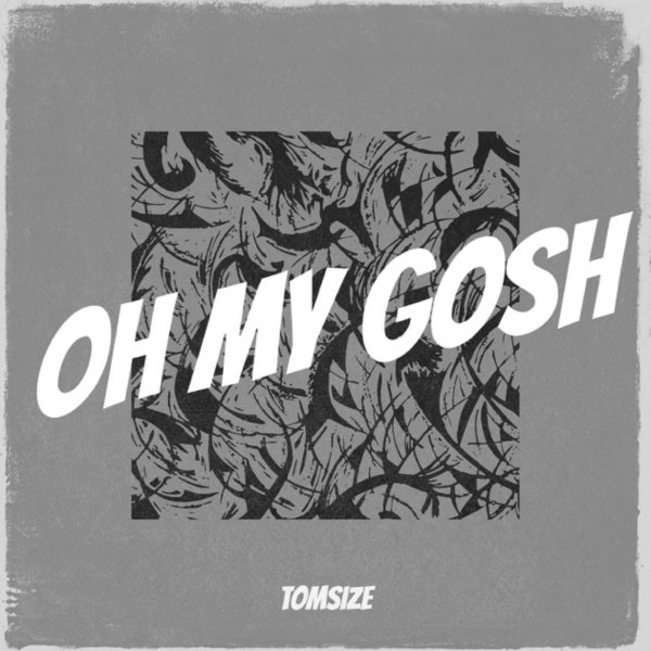 Tomsize - Oh My Gosh (Original Mix)