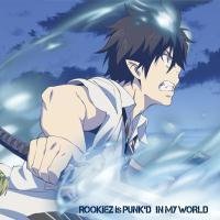 ROOKiEZ is PUNKD - IN MY WORLD (Ao No Exorcist 2 OP)