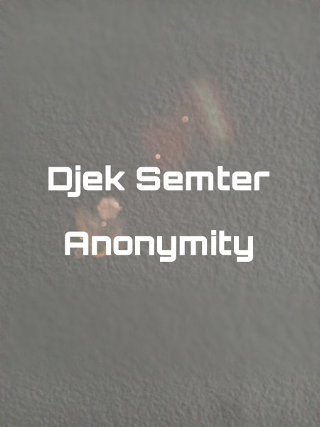 Djek Semter - Anonymity