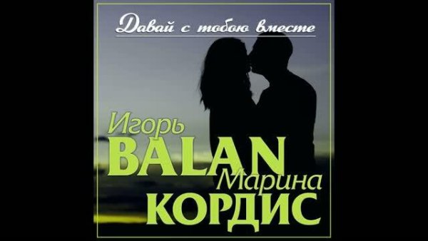 Игорь Balan и Марина Кордис - Давай с тобою вместе (2022)