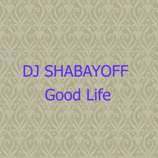 DJ SHABAYOFF - Good Life